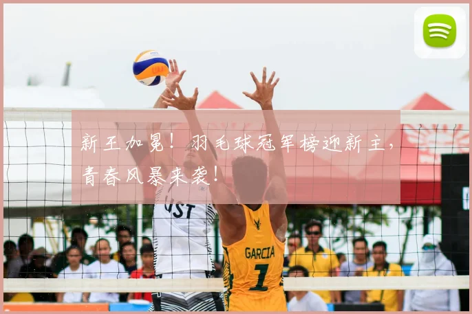 新王加冕！羽毛球冠军榜迎新主，青春风暴来袭！